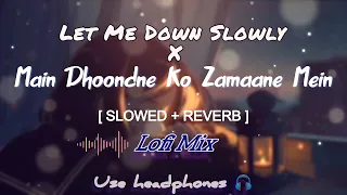 Let me down slowly x main dhoondne slowed and reverb lofi | Arijit Singh | Sad 😴 Lofi Mix | Breakup