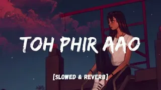 Toh Phir Aao - Mustafa Zahid (Slowed+Reverb) | Imran Hashmi