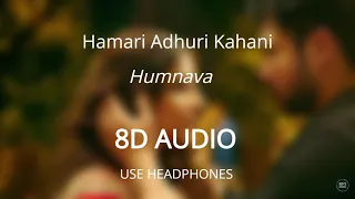 Humnava (8D AUDIO 🎧) - Hamari Adhuri Kahani