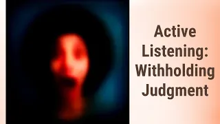 Mastering Active Listening: Withholding Judgment