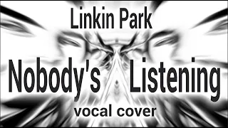 Linkin Park - Nobody's listening (vocal cover)