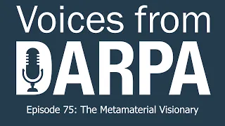 "Voices from DARPA" Podcast, Episode 75: The Metamaterial Visionary