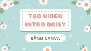 Cách tạo Video Intro Daisy bằng Canva cực dễ và đơn giản - Hướng dẫn Canva