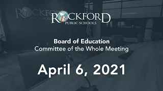 April 6, 2021: Committee of The Whole Meeting - Rockford Public Schools