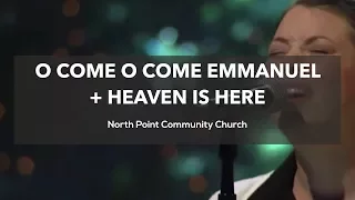 O Come O Come Emmanuel + Heaven Is Here | North Point Community Church 20171210