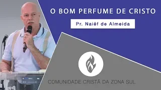 O Bom Perfume de Cristo - Pr. Naiêf de Almeida (28/04/2019)