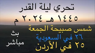 بث مباشر | شمس صبيحة الجمعة ٢٦ في السعودية ٢٥ في الأردن رمضان ١٤٤٥ هـ ٥ ابريل ٢٠٢٤ م | تحري ليلة الق