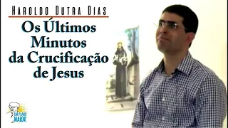 Haroldo Dutra Dias: Os Últimos Minutos da Crucificação de Jesus