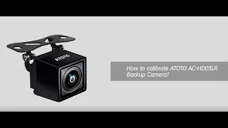 How to calibrate ATOTO AC HD03LR Backup Camera?