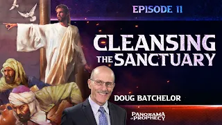 Panorama of Prophecy: "Cleansing the Sanctuary" | Doug Batchelor