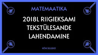 Tekstülesanne 2018 lai RE - MATEMAATIKA - KÕIK SELGEKS!