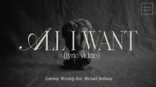 All I Want (Official Lyric Video) | feat. Michael Bethany | Gateway Worship