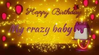 My Crazy Baby | Special wishes | loved ones | Birthday | Happy Birthday | Birthday songs | wishes