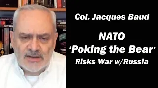 NATO ‘Poking the Bear’ Risks War w/Russia - Col. Jacques Baud