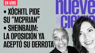 #EnVivo ¬ #NueveAlCierre ¬ Xóchitl pide su “McPRIAN” ¬ Sheinbaum: la oposición ya aceptó su derrota