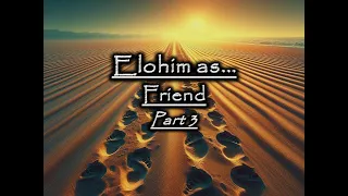 Elohim as... Friend - Part 3