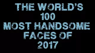 The World's 100 Most Handsome Faces of 2017/2018