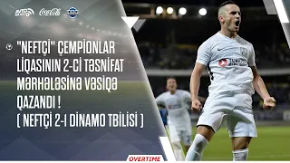 OVERTIME #58 | "NEFTÇİ" ÇEMPİONLAR LİQASININ 2-Cİ TƏSNİFAT MƏRHƏLƏSİNDƏ ! ( NEFTÇİ 2-1 DİNAMO )