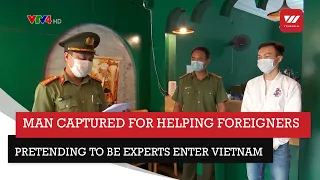 Man captured for helping foreigners pretending to be experts enter Vietnam | VTV World