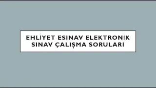 ELEKTRONİK EHLİYET  SINAV ÇALIŞMA SORULARI