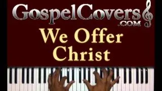 ♫ WE OFFER CHRIST (Bishop Paul S. Morton) - gospel piano cover ♫
