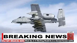 Breaking News: What the A-10 Warthog Would Do in a Second Korean battle