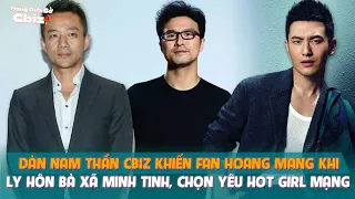 Dàn nam thần Cbiz khiến fan hoang mang khi ly hôn bà xã minh tinh, chọn yêu hot girl mạng