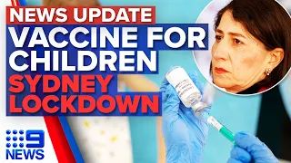 Vaccine approval expected for children, Sydney lockdown extension fears | 9 News Australia