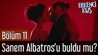 Erkenci Kuş 11. Bölüm - Sanem Albatros'u Buldu mu?