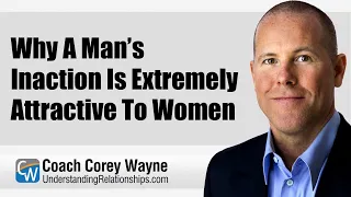 Why A Man’s Inaction Is Extremely Attractive To Women