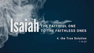 Isaiah - the faithful one to the faithless ones: 4. the true solution (Isaiah 1:16-20)