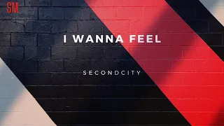 Secondcity- I Wanna Feel