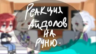 •Реакция Айдолов на Руню• Я ЗАЕБАЛСЯ, МНОГО ОШИБОК,БЛППХА....