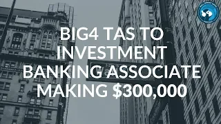 Big4 TAS to Investment Banking Associate Making $300,000