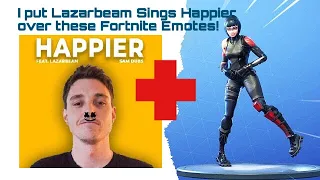 I put Lazarbeam Sings Happier Over these Fortnite Emotes!!