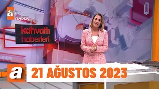 Kahvaltı Haberleri | 21 Ağustos 2023