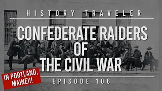 Confederate Raiders of the Civil War | History Traveler 106