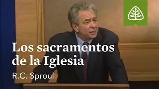 Los sacramentos de la Iglesia: Fundamentos con R.C. Sproul