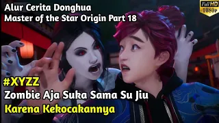 Zombie Aja Terpesona Oleh Lord Su Jiu || Alur Cerita Donghua Master of the Star Origin Part 18