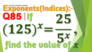 Q85 | If (125)^x=25/5^x, find the value of x