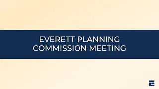 Everett Planning Commission Meeting: May 21, 2024