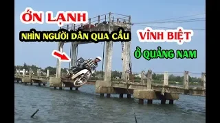 "Ớn Lạnh"  khi nhìn người dân đi qua cây cầu VĨNH BIỆT ở Quảng Nam