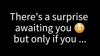 💌 A surprise is in store for you, but it will only reveal itself if you...