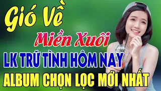 GIÓ VỀ MIỀN XUÔI ➤ LK Nhạc Sống Trữ Tình Bolero Mới Nhất 2023 Album Chọn Lọc KHÔNG QUẢNG CÁO