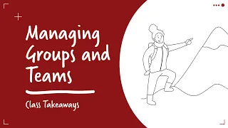 Class Takeaways — Managing Successful Groups and Teams