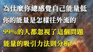 為什麼你總感覺自己能量低，你的能量是怎樣往外流的？99%的人都忽視了這個問題！能量的吸引力法則分析！#能量#業力#宇宙#精神#提升 #靈魂 #財富 #認知覺醒