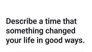 Describe a time that something changed your life in good ways || band 9⃣  #ieltsspeaking #band9