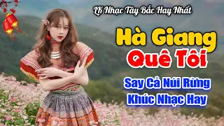 HÀ GIANG QUÊ TÔI . Nhạc Sống Tây Bắc Mới Nhất 2023, Nhạc Vùng Cao Tây Bắc | Núi Rừng Cũng Say Đắm