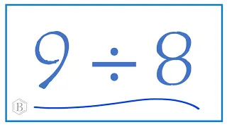 9 divided by 8    (9 ÷ 8)