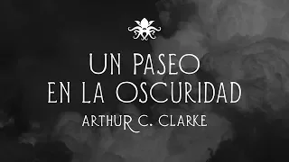 "Un Paseo en la Oscuridad" de Arthur C. Clarke ~ Audio Relato